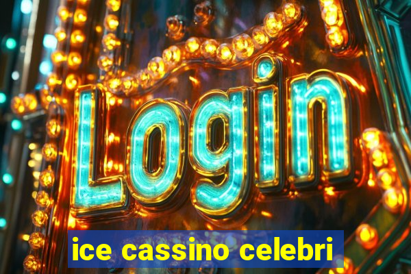 ice cassino celebri